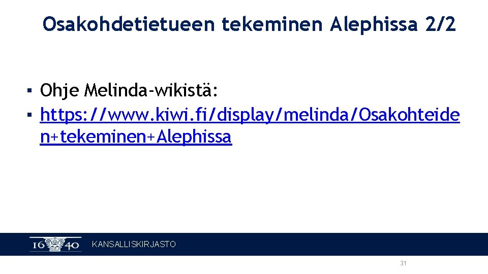 Osakohdetietueen tekeminen Alephissa 2/2 ▪ Ohje Melinda-wikistä: ▪ https: //www. kiwi. fi/display/melinda/Osakohteide n+tekeminen+Alephissa KANSALLISKIRJASTO