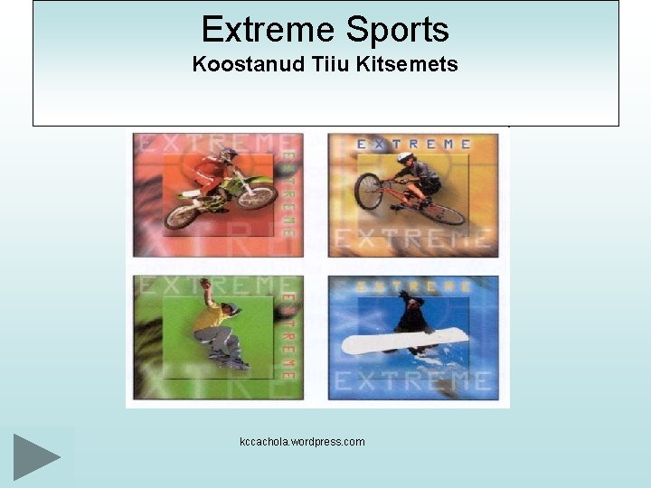 Extreme Sports Koostanud Tiiu Kitsemets kccachola. wordpress. com 