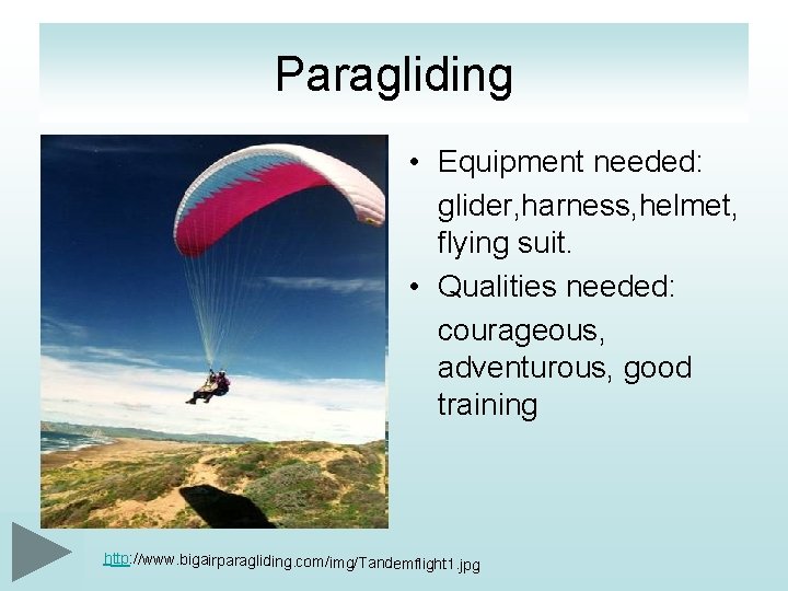 Paragliding • Equipment needed: glider, harness, helmet, flying suit. • Qualities needed: courageous, adventurous,