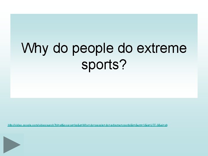 Why do people do extreme sports? http: //video. google. com/videosearch? hl=et&source=hp&q=Why+do+people+do+extreme+sports&lr=&um=1&ie=UTF-8&ei=qh 