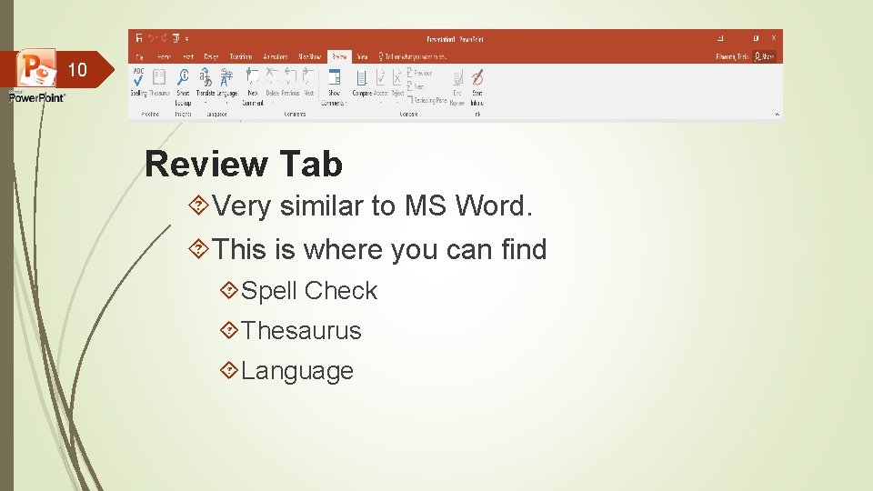 10 Review Tab Very similar to MS Word. This is where you can find