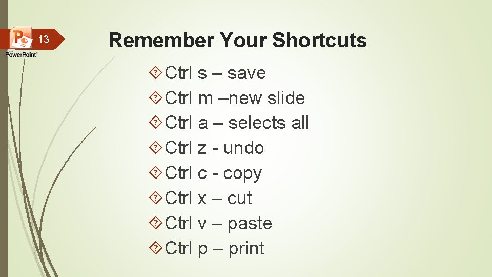 13 Remember Your Shortcuts Ctrl s – save Ctrl m –new slide Ctrl a