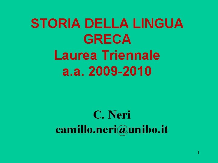 STORIA DELLA LINGUA GRECA Laurea Triennale a. a. 2009 -2010 C. Neri camillo. neri@unibo. STORIA DELLA LINGUA GRECA Laurea Triennale a. a. 2009 -2010 C. Neri camillo. neri@unibo.