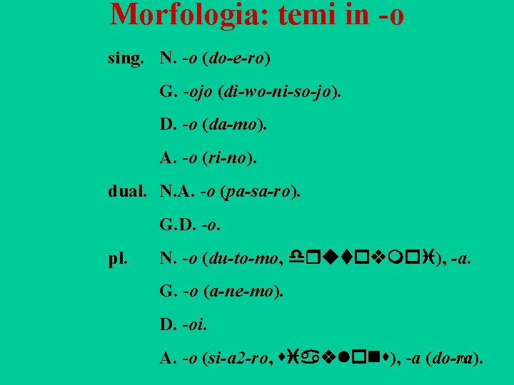 Morfologia: temi in -o sing. N. -o (do-e-ro) G. -ojo (di-wo-ni-so-jo). D. -o (da-mo). Morfologia: temi in -o sing. N. -o (do-e-ro) G. -ojo (di-wo-ni-so-jo). D. -o (da-mo).
