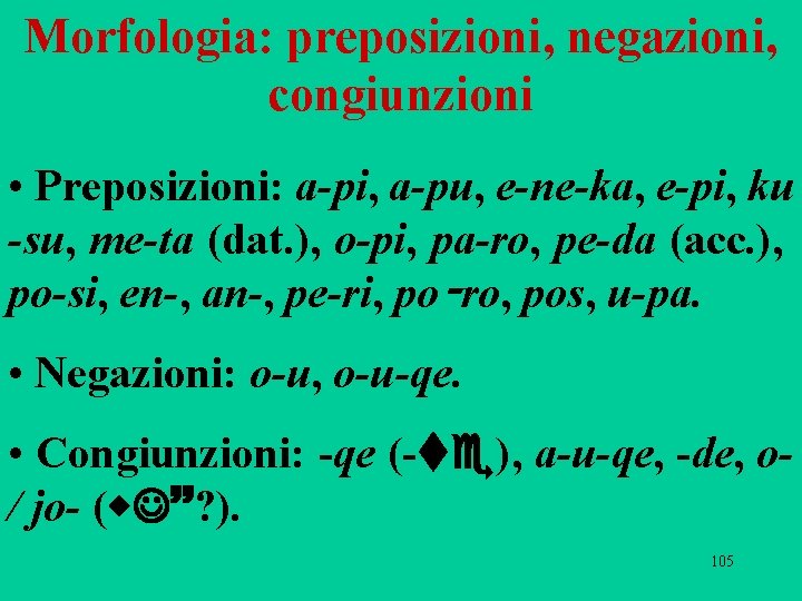 Morfologia: preposizioni, negazioni, congiunzioni • Preposizioni: a-pi, a-pu, e-ne-ka, e-pi, ku -su, me-ta (dat. Morfologia: preposizioni, negazioni, congiunzioni • Preposizioni: a-pi, a-pu, e-ne-ka, e-pi, ku -su, me-ta (dat.