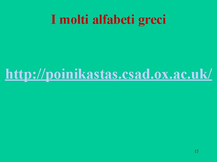 I molti alfabeti greci http: //poinikastas. csad. ox. ac. uk/ 15 I molti alfabeti greci http: //poinikastas. csad. ox. ac. uk/ 15