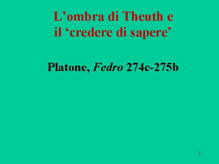 L’ombra di Theuth e il ‘credere di sapere’ Platone, Fedro 274 c-275 b 2 L’ombra di Theuth e il ‘credere di sapere’ Platone, Fedro 274 c-275 b 2