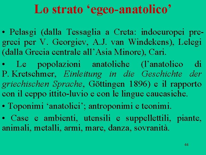 Lo strato ‘egeo-anatolico’ • Pelasgi (dalla Tessaglia a Creta: indoeuropei pre greci per V. Lo strato ‘egeo-anatolico’ • Pelasgi (dalla Tessaglia a Creta: indoeuropei pre greci per V.
