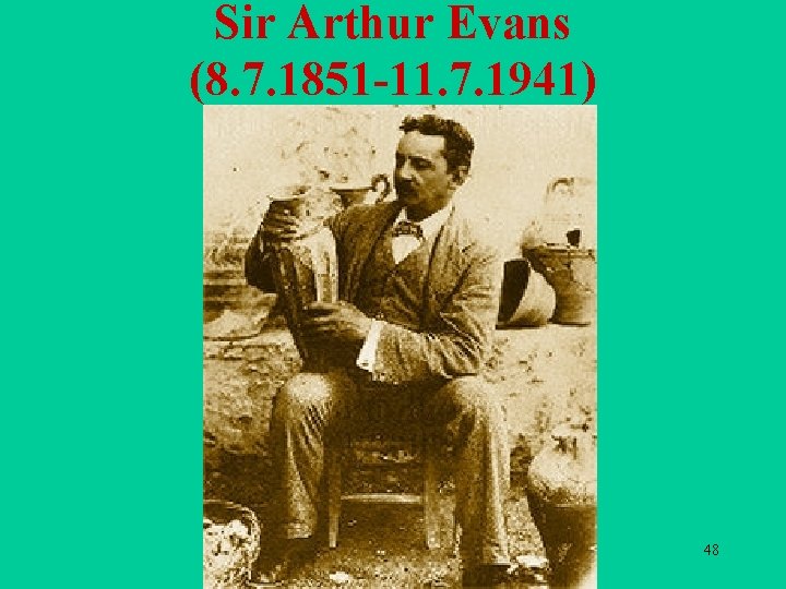 Sir Arthur Evans (8. 7. 1851 -11. 7. 1941) 48 Sir Arthur Evans (8. 7. 1851 -11. 7. 1941) 48