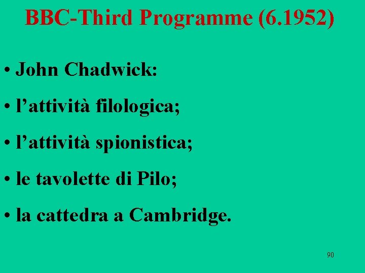 BBC-Third Programme (6. 1952) • John Chadwick: • l’attività filologica; • l’attività spionistica; • BBC-Third Programme (6. 1952) • John Chadwick: • l’attività filologica; • l’attività spionistica; •