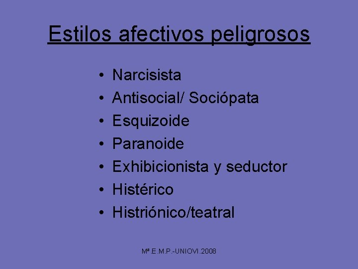 Estilos afectivos peligrosos • • Narcisista Antisocial/ Sociópata Esquizoide Paranoide Exhibicionista y seductor Histérico