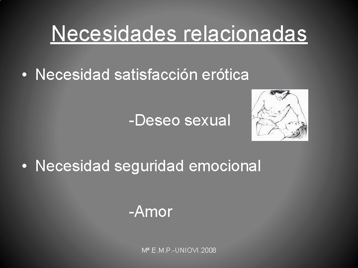 Necesidades relacionadas • Necesidad satisfacción erótica -Deseo sexual • Necesidad seguridad emocional -Amor Mª.