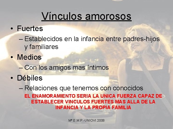 Vínculos amorosos • Fuertes – Establecidos en la infancia entre padres-hijos y familiares •