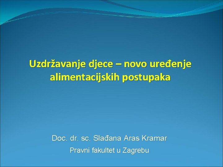 Uzdržavanje djece – novo uređenje alimentacijskih postupaka Doc. dr. sc. Slađana Aras Kramar Pravni