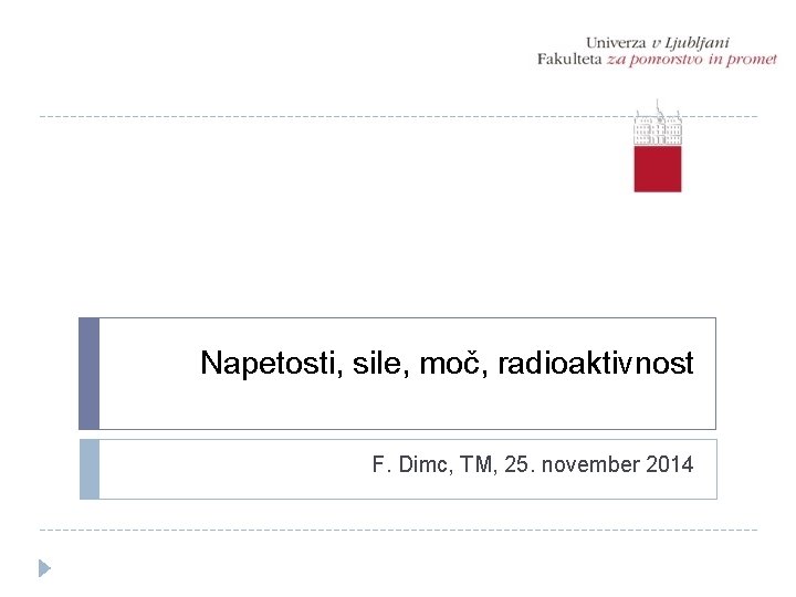 Napetosti, sile, moč, radioaktivnost F. Dimc, TM, 25. november 2014 