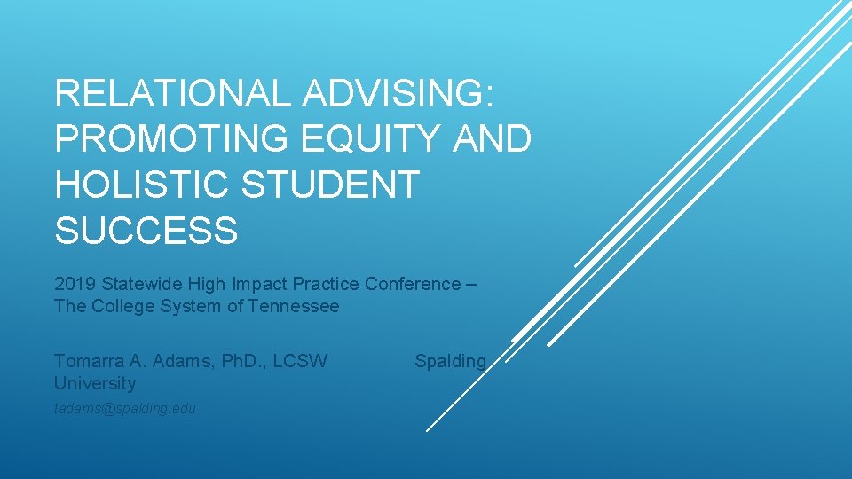 RELATIONAL ADVISING: PROMOTING EQUITY AND HOLISTIC STUDENT SUCCESS 2019 Statewide High Impact Practice Conference