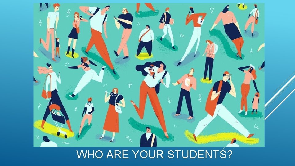 WHO ARE YOUR STUDENTS? 