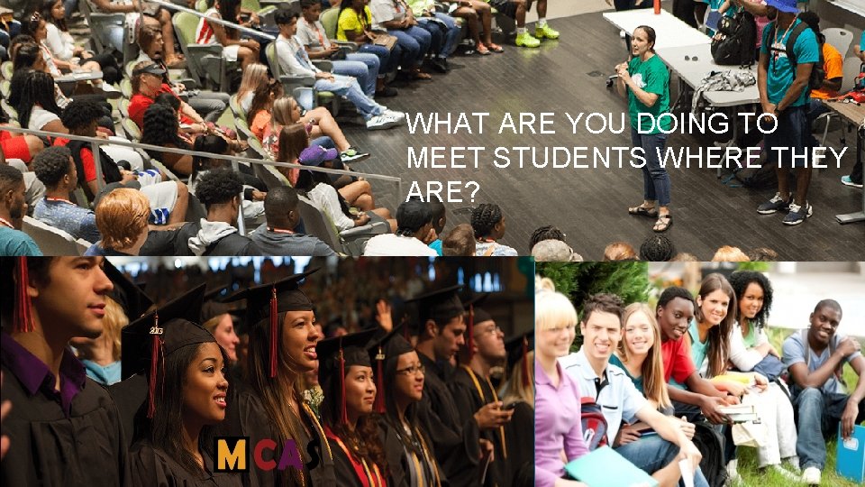 WHAT ARE YOU DOING TO MEET STUDENTS WHERE THEY ARE? 