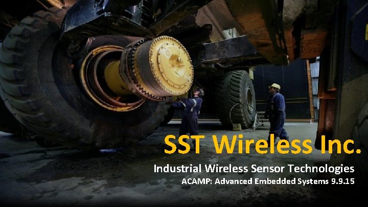 SST Wireless Inc. Industrial Wireless Sensor Technologies ACAMP: Advanced Embedded Systems 9. 9. 15