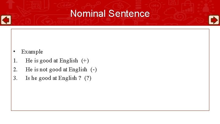 Nominal Sentence • Example 1. He is good at English (+) 2. He is