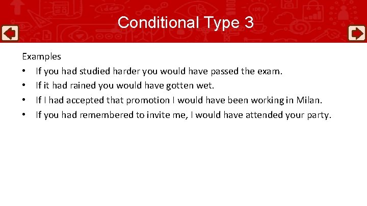 Conditional Type 3 Examples • If you had studied harder you would have passed