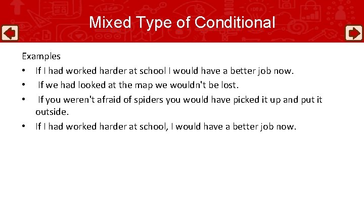 Mixed Type of Conditional Examples • If I had worked harder at school I