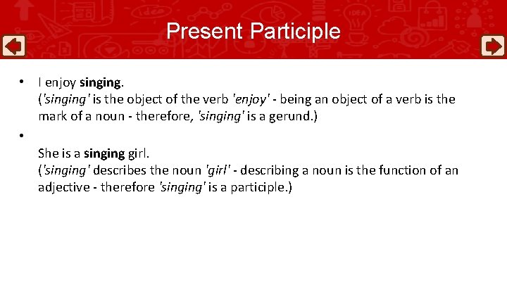Present Participle • I enjoy singing. ('singing' is the object of the verb 'enjoy'