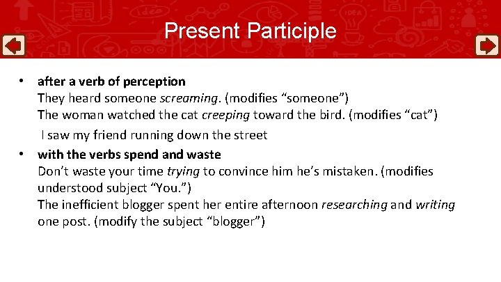 Present Participle • after a verb of perception They heard someone screaming. (modifies “someone”)
