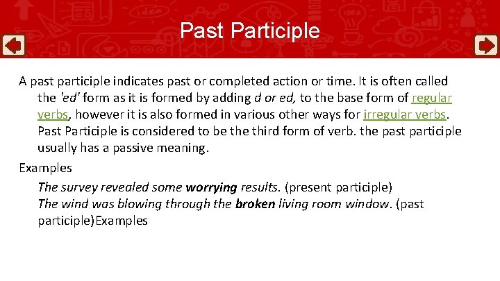 Past Participle A past participle indicates past or completed action or time. It is