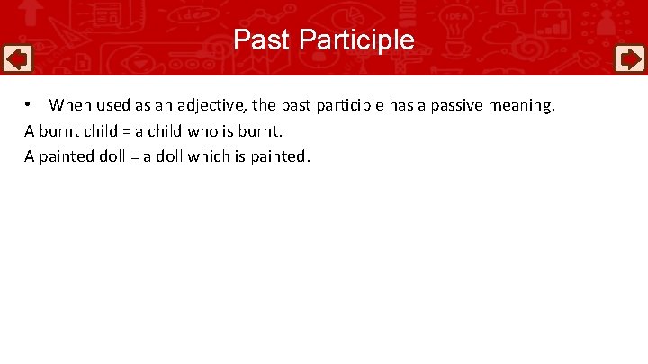 Past Participle • When used as an adjective, the past participle has a passive