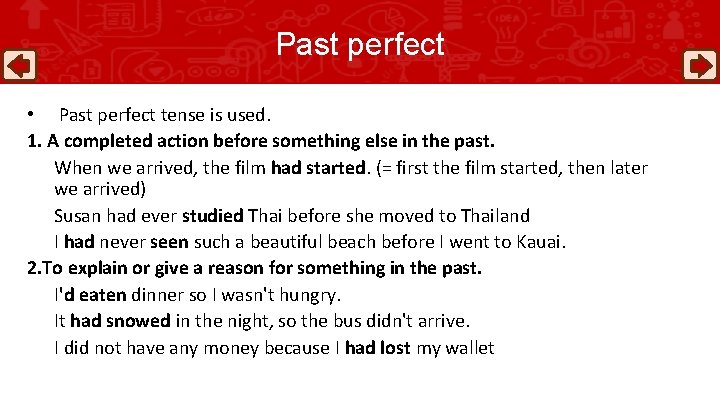 Past perfect • Past perfect tense is used. 1. A completed action before something