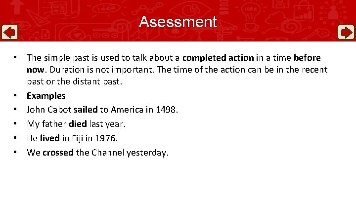 Asessment • The simple past is used to talk about a completed action in