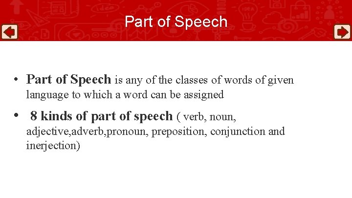Part of Speech • Part of Speech is any of the classes of words