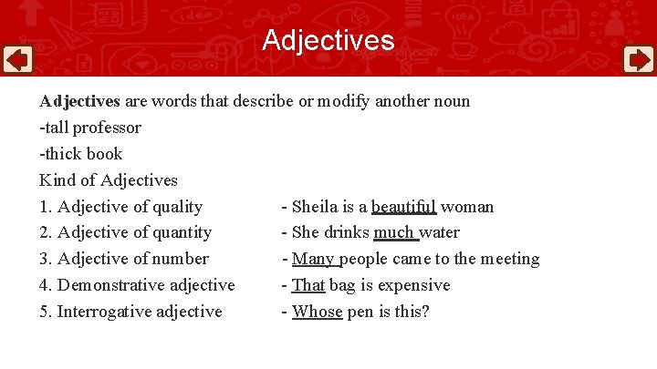 Adjectives are words that describe or modify another noun -tall professor -thick book Kind