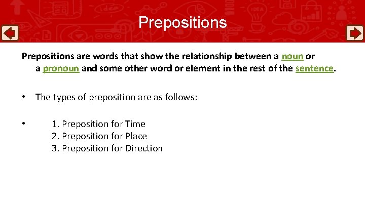 Prepositions are words that show the relationship between a noun or a pronoun and