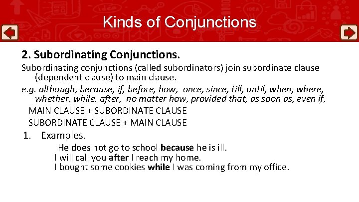 Kinds of Conjunctions 2. Subordinating Conjunctions. Subordinating conjunctions (called subordinators) join subordinate clause (dependent