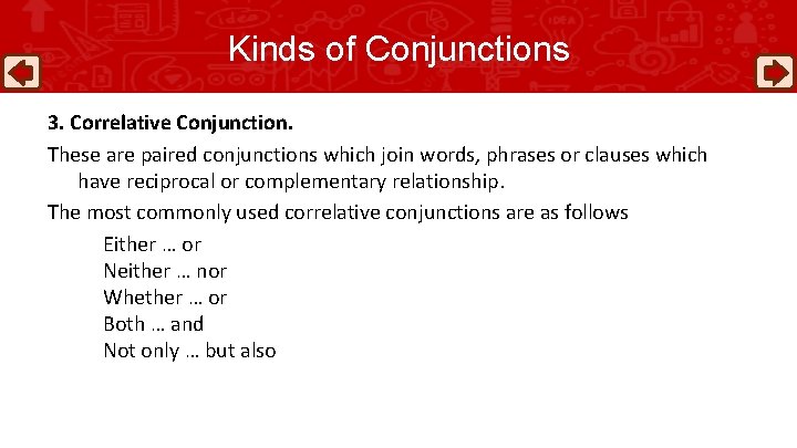 Kinds of Conjunctions 3. Correlative Conjunction. These are paired conjunctions which join words, phrases