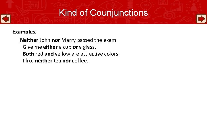 Kind of Counjunctions Examples. Neither John nor Marry passed the exam. Give me either