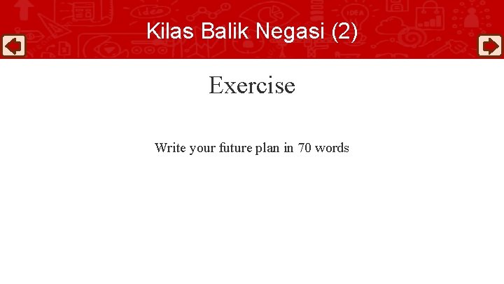 Kilas Balik Negasi (2) Exercise Write your future plan in 70 words 