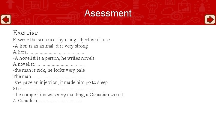 Asessment Exercise Rewrite the sentences by using adjective clause -A lion is an animal,