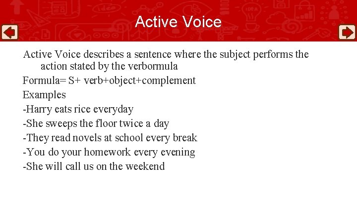 Active Voice describes a sentence where the subject performs the action stated by the