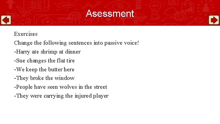 Asessment Exercises Change the following sentences into passive voice! -Harry ate shrimp at dinner