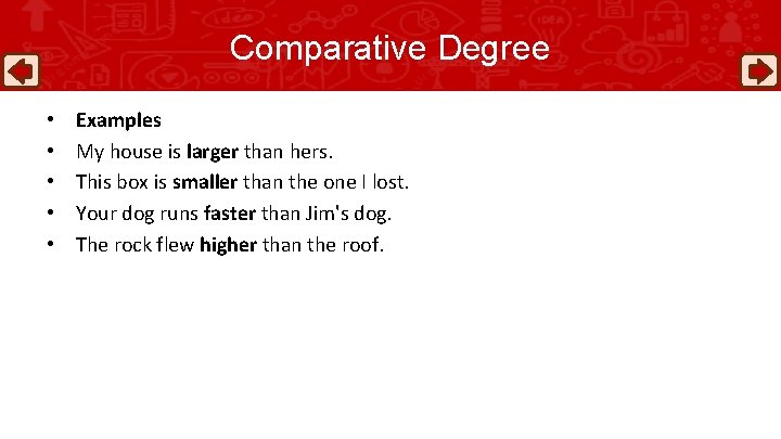 Comparative Degree • • • Examples My house is larger than hers. This box