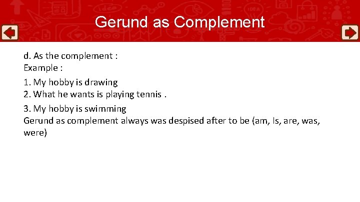 Gerund as Complement d. As the complement : Example : 1. My hobby is