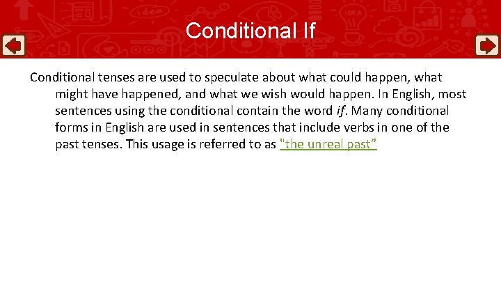 Conditional If Conditional tenses are used to speculate about what could happen, what might