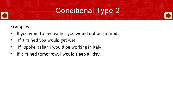 Conditional Type 2 Examples • If you went to bed earlier you would not