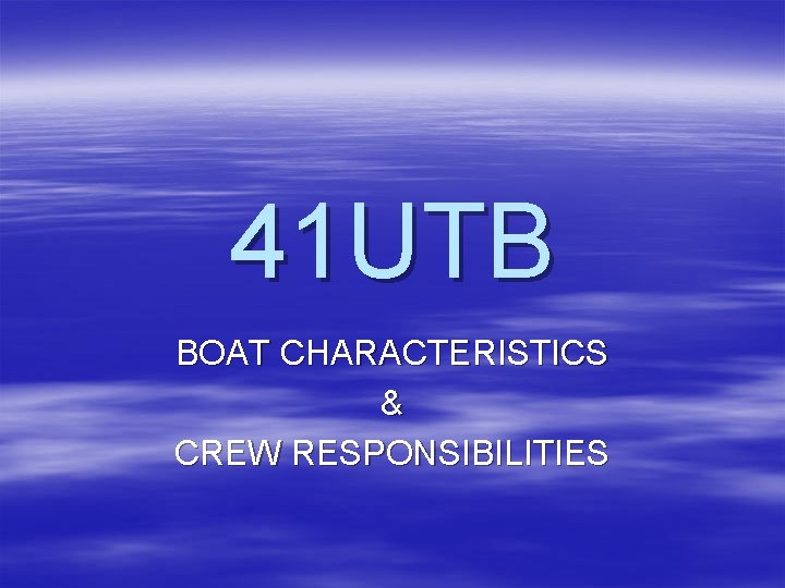 41 UTB BOAT CHARACTERISTICS & CREW RESPONSIBILITIES 