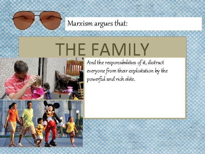 Marxism argues that: THE FAMILY And the responsibilities of it, distract everyone from their