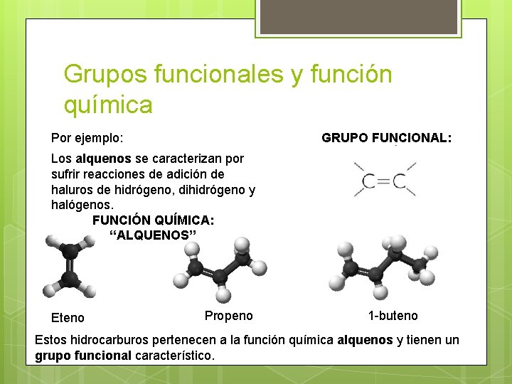 Grupos funcionales y función química Por ejemplo: GRUPO FUNCIONAL: Los alquenos se caracterizan por