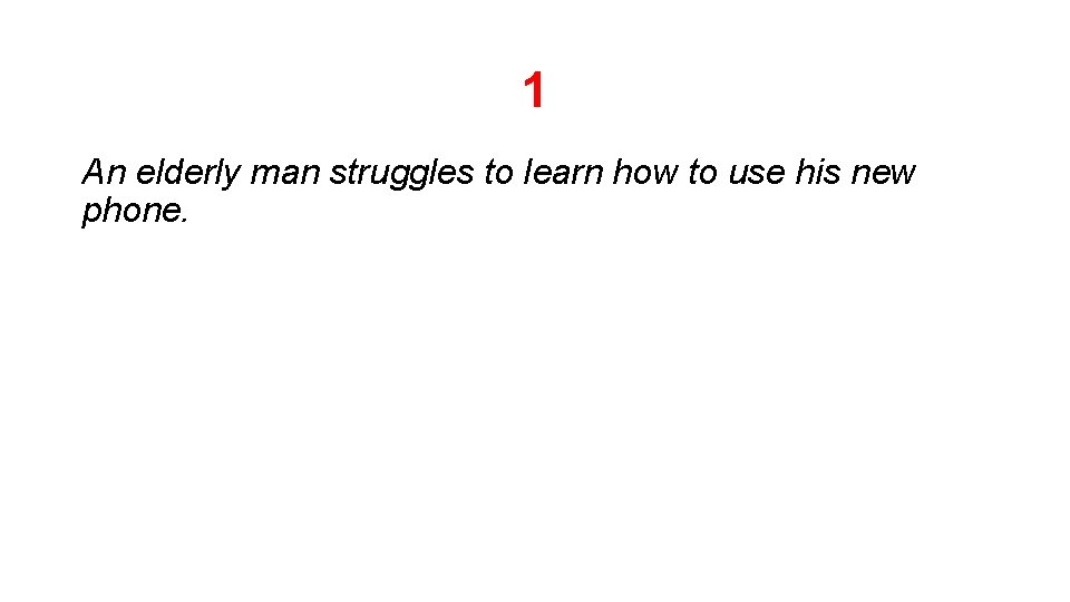 1 An elderly man struggles to learn how to use his new phone. 1 An elderly man struggles to learn how to use his new phone.